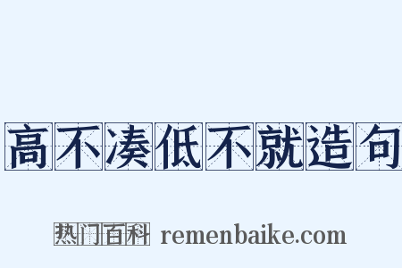 高不凑低不就造句是什么意思的图片